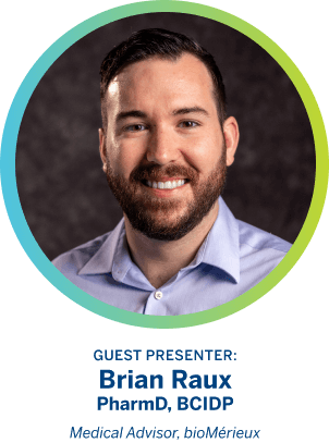 Guest Presenter: Brian Raux, PharmD, BCIDP. Medical Advisor, bioMérieux.