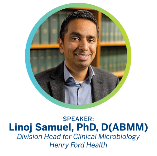 Speaker: Linoj Samuel, PhD, D(ABMM). Division Head for Clinical Microbiology Henry Ford Health.