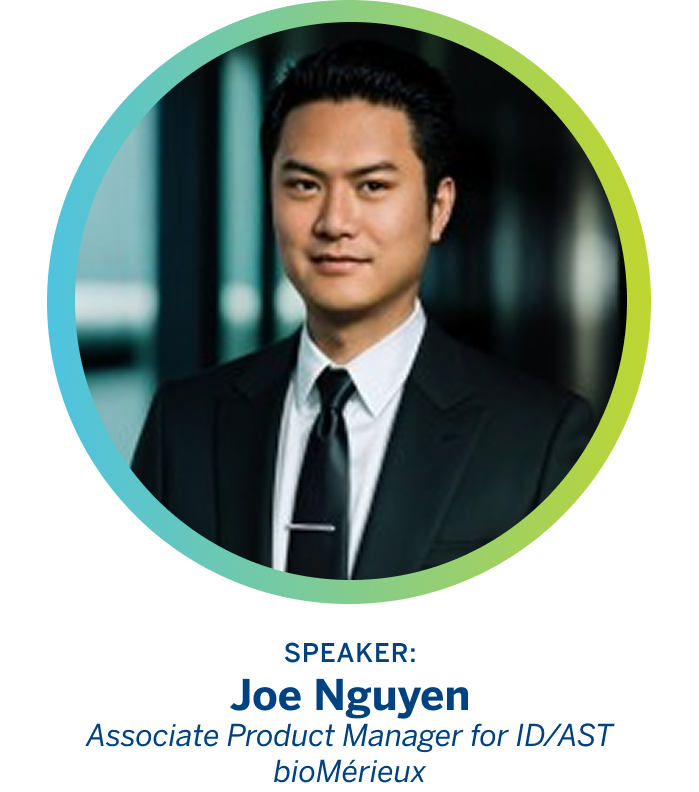 SPEAKER: Joe NguyenAssociate Product Manager for ID/AST bioMérieux